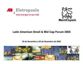 Latin American Small & Mid Cap Forum 2005


      29 de Novembro a 02 de Dezembro de 2005
 