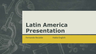 Latin America
Presentation
Fernando Recalde Habla English
 