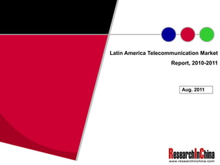Latin America Telecommunication Market Report, 2010-2011 Aug. 2011 