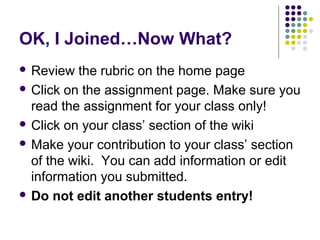 OK, I Joined…Now What?
 Review the rubric on the home page
 Click on the assignment page. Make sure you
read the assignm...