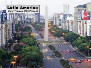 Latin America
Major Themes 1900-Present
Latin America
Major Themes 1900-Present
 
