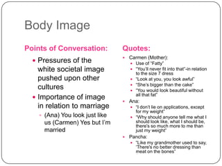 Body Image
Points of Conversation:          Quotes:
                                    Carmen (Mother):
   Pressures of...