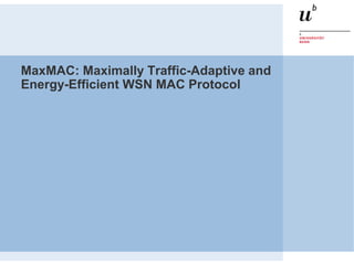 MaxMAC: Maximally Traffic-Adaptive and
Energy-Efficient WSN MAC Protocol
 