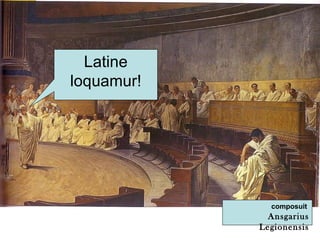 Latine loquamur! composuit  Ansgarius Legionensis 