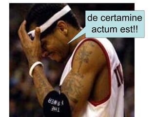 de certamine
actum est!!
 