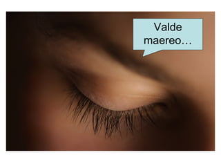 Valde
maereo…
 