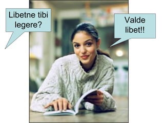 Libetne tibi
legere?
Valde
libet!!
 