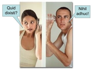 Quid
dixisti?
Nihil
adhuc!
 