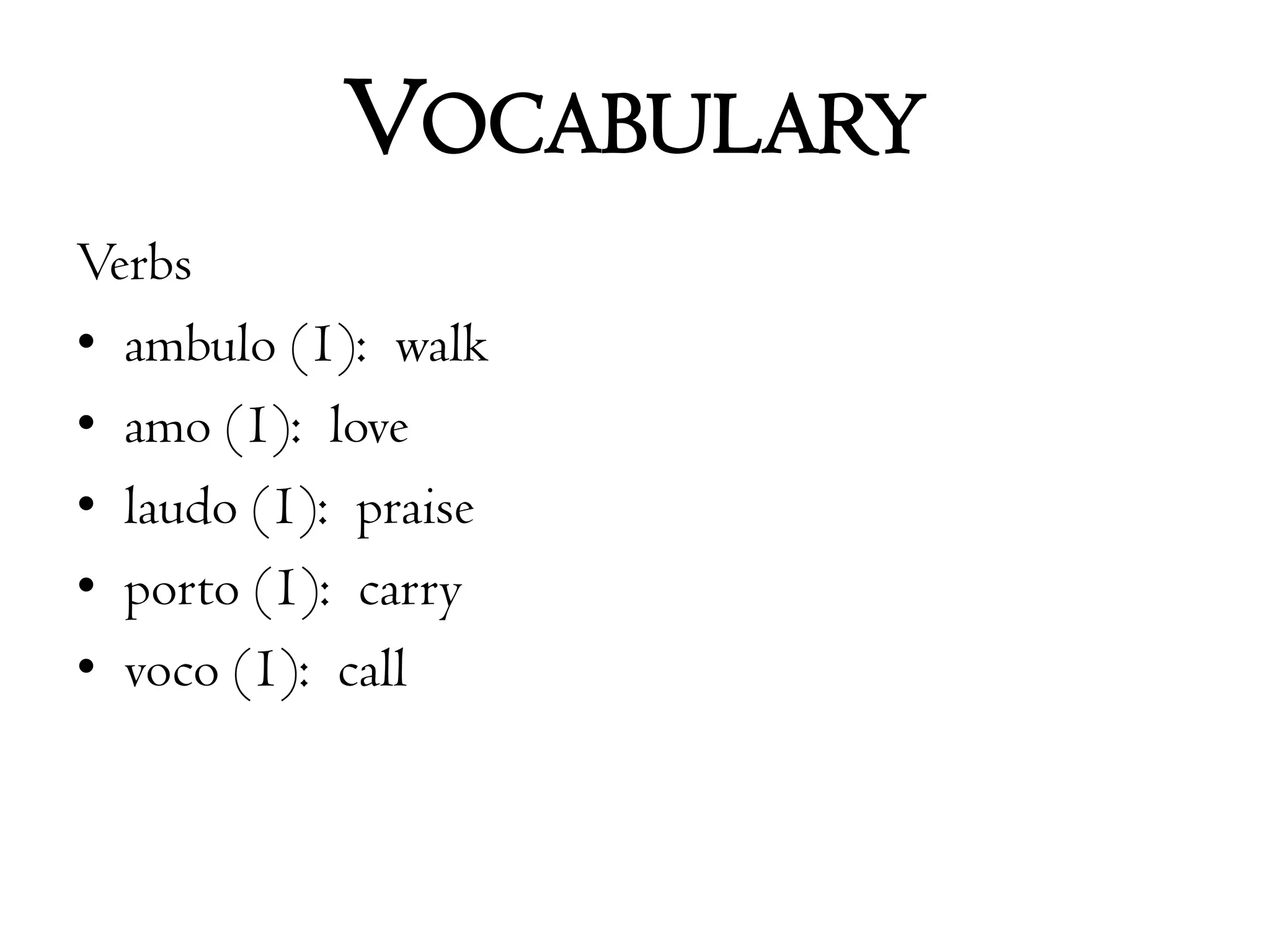 VocabularyVerbsambulo (1):  walkamo (1):  lovelaudo (1):  praiseporto (1):  carryvoco (1):  call