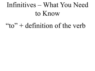 Infinitives – What You Need
           to Know
“to” + definition of the verb
 