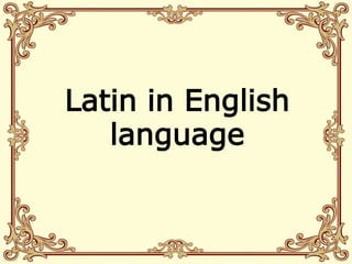 Latin in English
language
 