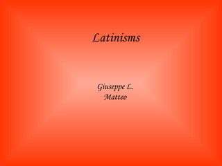 Latinisms Giuseppe L. Matteo 