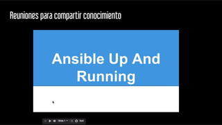 Reuniones para compartir conocimiento
 