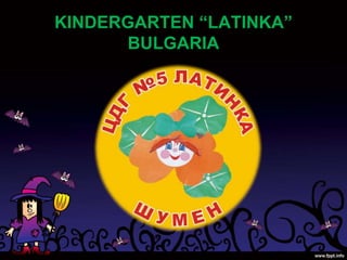 KINDERGARTEN “LATINKA”
BULGARIA
 