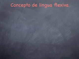 Recapitulación

☝

CATEGORÍA
FUNCIONAL

FLEXIÓN

por medio
de

afecta a

•
•
•

☜

nominal
pronominal
verbal

PROCEDEMENTO

•
•
•

substantivos/adxectivos
pronomes
verbos

•
•
•

declinación
declinación
conxugación

☞
7

 