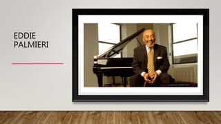 EDDIE
PALMIERI
This Photo by Unknown r islicesed under CC BYSA
 