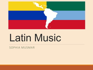 Latin Music
SOPHIA MUSMAR
 