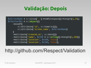 Validação: Depois




http://github.com/Respect/Validation

19 de Outubro       COLAPHP - Latinoware 2011   21
 
