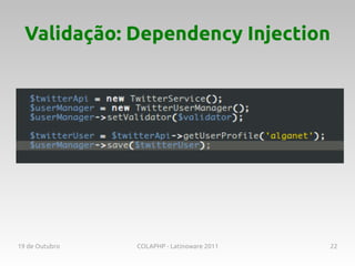 Validação: Dependency Injection




19 de Outubro   COLAPHP - Latinoware 2011   22
 