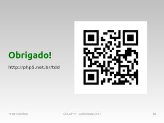 Obrigado!
http://php5.net.br/tdd




19 de Outubro            COLAPHP - Latinoware 2011   28
 