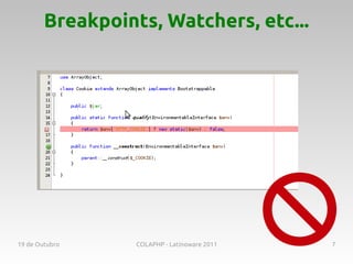 Breakpoints, Watchers, etc...




19 de Outubro     COLAPHP - Latinoware 2011   7
 