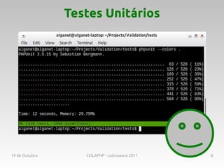 Testes Unitários




19 de Outubro      COLAPHP - Latinoware 2011   8
 