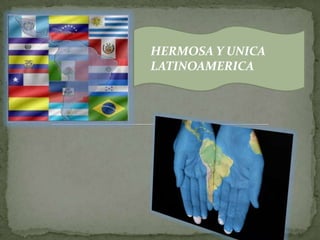 HERMOSA Y UNICA
LATINOAMERICA
 