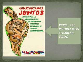 PERO ASI
PODRIAMOS
CAMBIAR
TODO
 