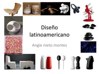 Diseño
latinoamericano
Angie nieto montes
 