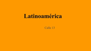 Latinoamérica
Calle 13
 