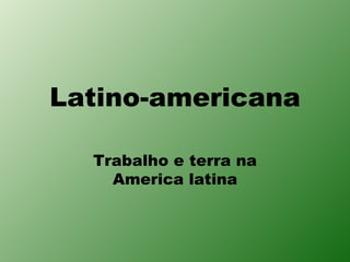 Latino-americana Trabalho e terra na America latina 