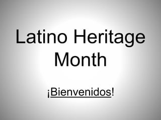 Latino Heritage
Month
¡Bienvenidos!
 