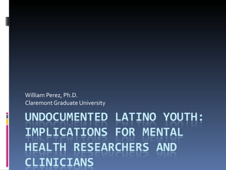 William Perez, Ph.D. Claremont Graduate University 