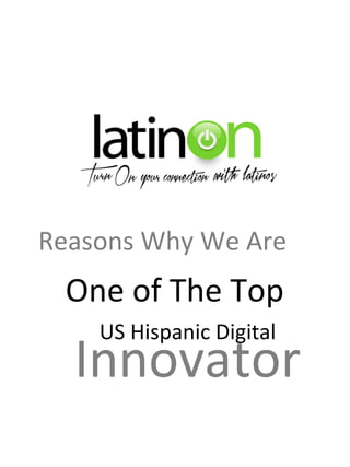 Innovators		
	Reasons	Why	We	Are		
	One	of	The	Top		
	 US	Hispanic	Digital		
	
Oct	–	20017	
 