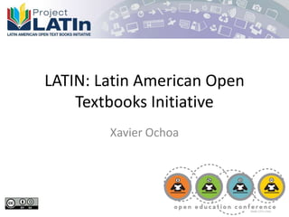 LATIN: Latin American Open
Textbooks Initiative
Xavier Ochoa

 