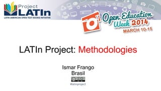 LATIn Project: Methodologies
Ismar Frango
Brasil
#latinproject
 