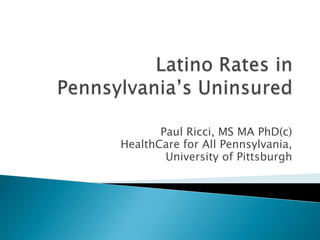 Paul Ricci, MS MA PhD(c)
HealthCare for All Pennsylvania,
        University of Pittsburgh
 