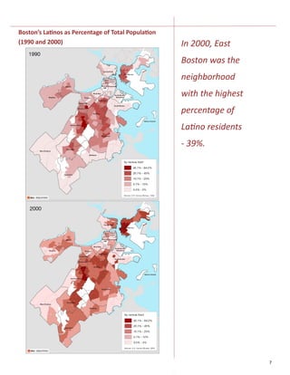 7
In 2000, East
Boston was the
neighborhood
with the highest
percentage of
Latino residents
- 39%.
Boston’s Latinos as Percentage of Total Population
(1990 and 2000)
 