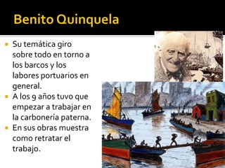 Su temática giro
sobre todo en torno a
los barcos y los
labores portuarios en
general.
 A los 9 años tuvo que
empezar a trabajar en
la carbonería paterna.
 En sus obras muestra
como retratar el
trabajo.


 