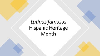Latinos famosos
Hispanic Heritage
Month
 