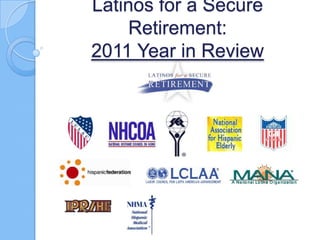 Latinos for a Secure
     Retirement:
2011 Year in Review
 
