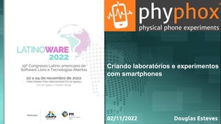 Criando laboratórios e experimentos
com smartphones
02/11/2022 Douglas Esteves
 