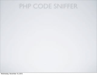 PHP CODE SNIFFER
Wednesday, November 10, 2010
 