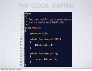 PHP CODE SNIFFER
Wednesday, November 10, 2010
 