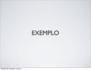 EXEMPLO
Wednesday, November 10, 2010
 
