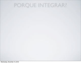 PORQUE INTEGRAR?
Wednesday, November 10, 2010
 