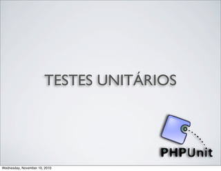 TESTES UNITÁRIOS
Wednesday, November 10, 2010
 
