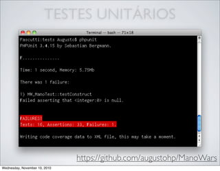 TESTES UNITÁRIOS
https://github.com/augustohp/ManoWars
Wednesday, November 10, 2010
 