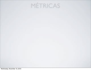 MÉTRICAS
Wednesday, November 10, 2010
 