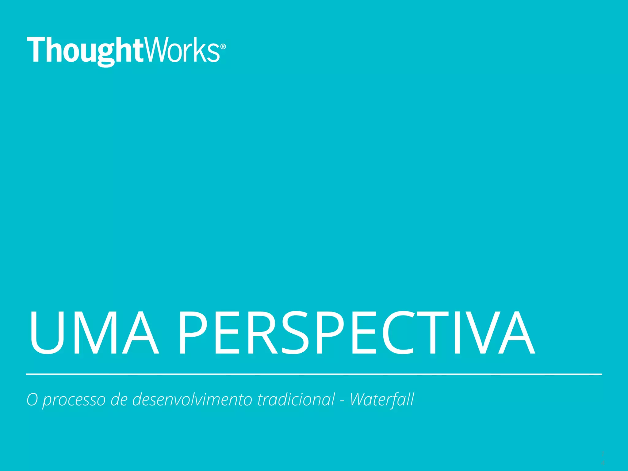 UMA PERSPECTIVA 
1 
4 
O processo de desenvolvimento tradicional - Waterfall 
 